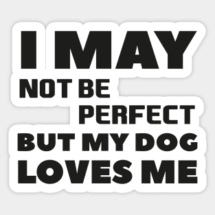 I may not be perfect but my dog loves me cool gift for dogs lovers Sticker